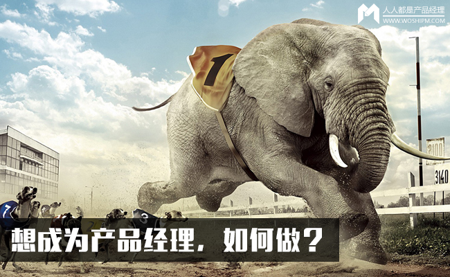想成为产品经理,如何做? | 人人都是产品经理