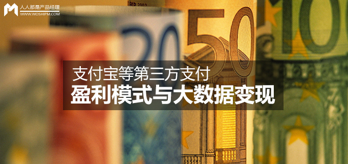 支付宝等第三方支付盈利模式与大数据变现 | 人人都是产品经理