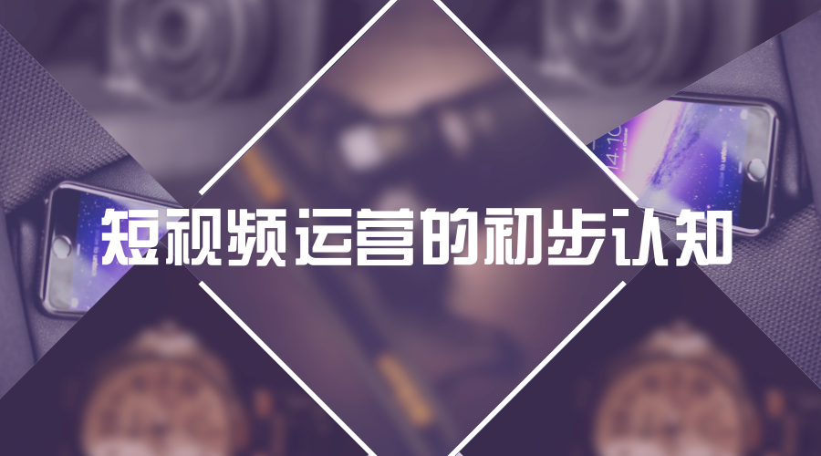 短视频运营第14弹:短视频运营的初步认知