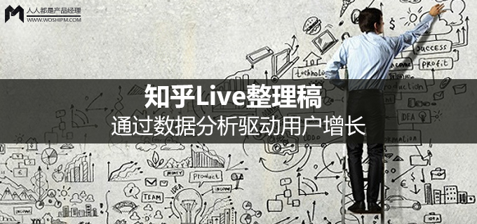 知乎Live整理稿:通过数据分析驱动用户增长 | 人