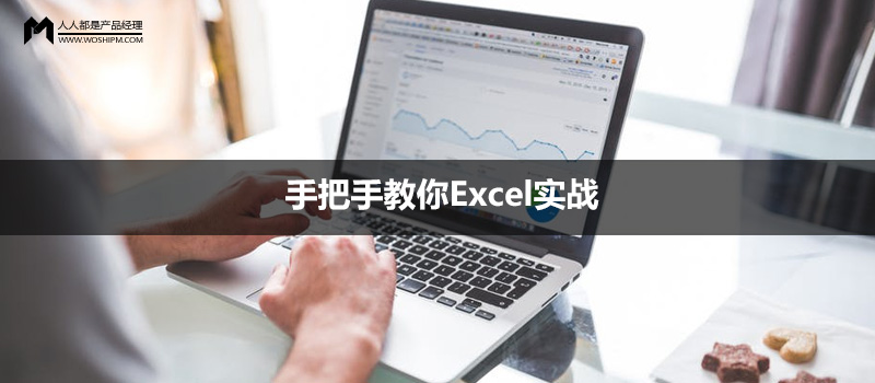 如何七周成为数据分析师03:手把手教你Excel实战 | 人人都是产品经理