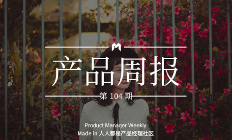 产品经理周报第 104 期｜微信小范围上线“分付”功能；淘宝首次发布C2M战略，正式推出淘宝特价版