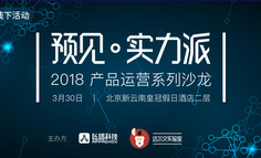 线下活动 | 预见•实力派 2018产品运营系列沙龙