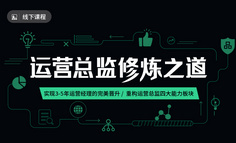 线下课程丨没有标准答案的运营行业，如何成为被市场认可的运营总监？