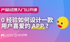 公开课 | 0经验，如何设计一款用户喜爱的APP？