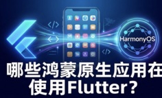 哪些鸿蒙原生应用在使用Flutter？