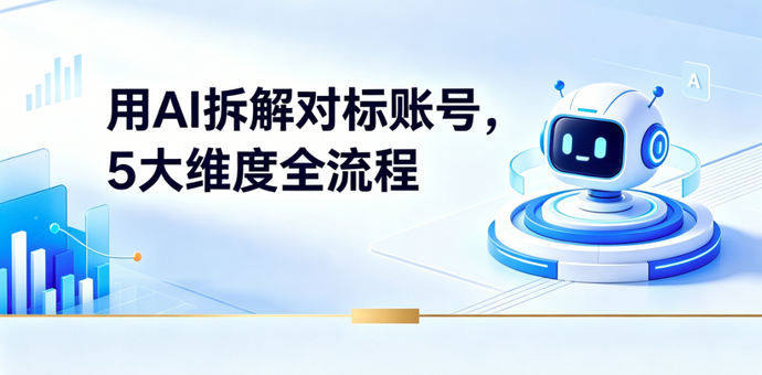 用AI拆解对标账号，从选题到变现5个维度全流程，都整理好在这里了