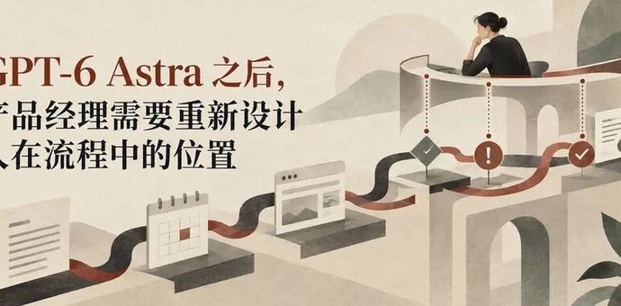 GPT-6 Astra 之后，产品经理需要重新设计人在流程中的位置