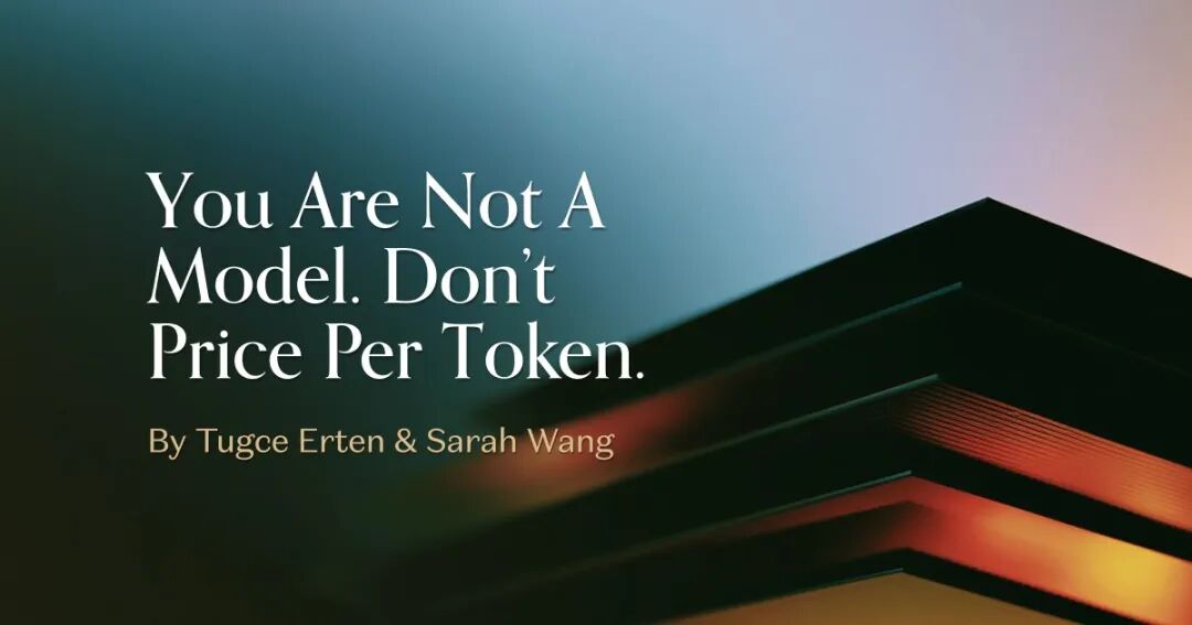 a16z 的文章《You Are Not A Model. Don’t Price Per Token.》,作者 Tugce Erten 和 Sarah Wang。图片来自 a16z